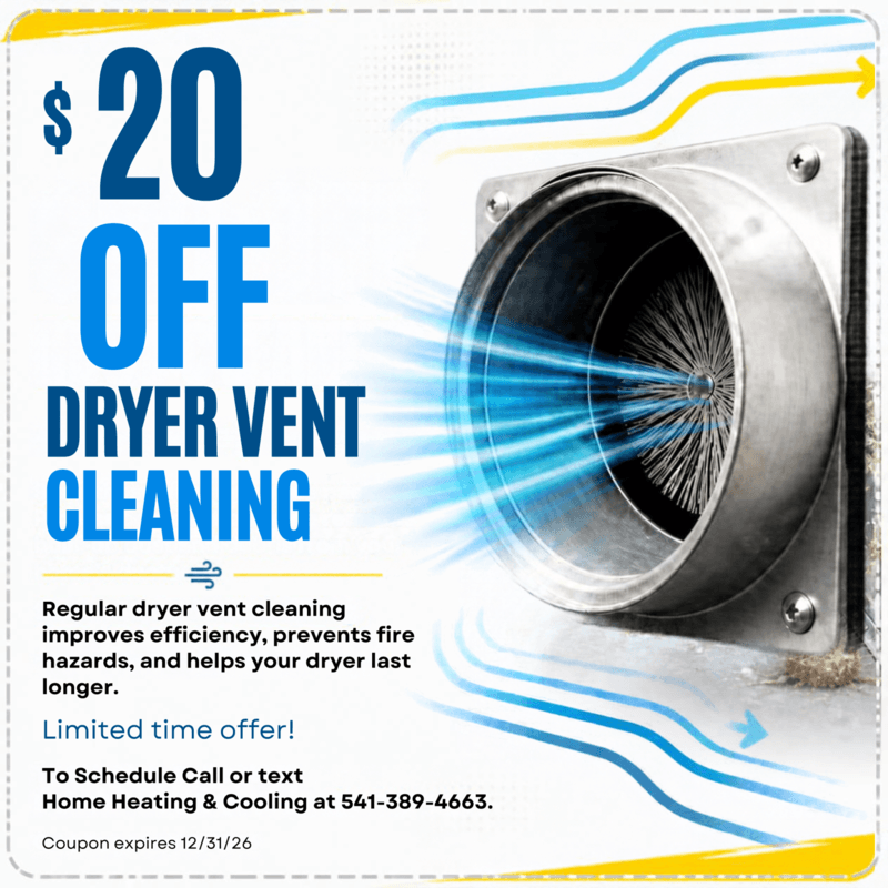 $20 off dryer vent cleaning. Regular dryer vent cleaning improves efficiency, prevents hazards, and helps your dryer last longer. Limited time offer. To schedule, call or text Home Heating & Cooling at 541-389-4663. Coupon expires 12/31/26.