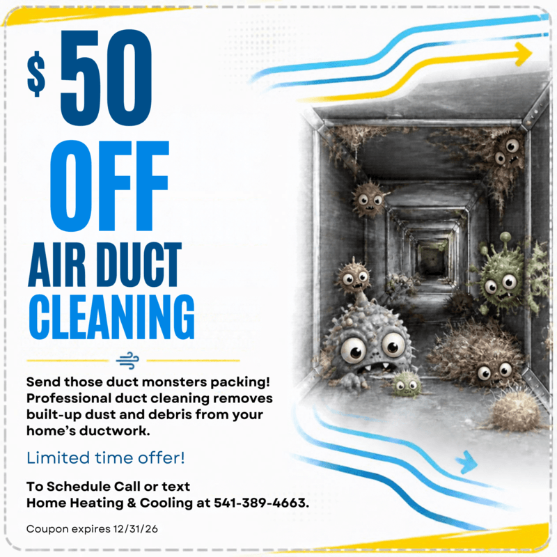 $50 off air duct cleaning. Professional duct cleaning removes built-up dust and debris from your home's ductwork. Limited time offer. To schedule, call or text Home Heating & Cooling at 541-389-4663. Coupon expires 12/31/26.